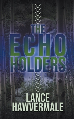 The Echo Holders by Lance Hawvermale