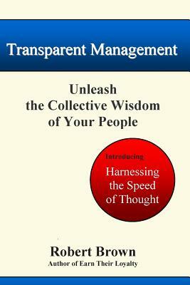 Transparent Management: Unleash The Collective Genius Of Your People by Robert Brown