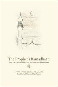 The Prophet's Ramadhan How the Prophet Observed the Month of Ramadan by Muhammad Khan Qadri