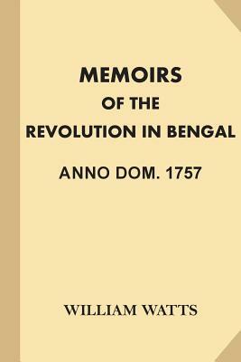 Memoirs of the Revolution in Bengal, Anno Dom. 1757 by William Watts