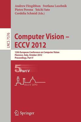 Computer Vision - Eccv 2012: 12th European Conference on Computer Vision, Florence, Italy, October 7-13, 2012. Proceedings, Part V by 