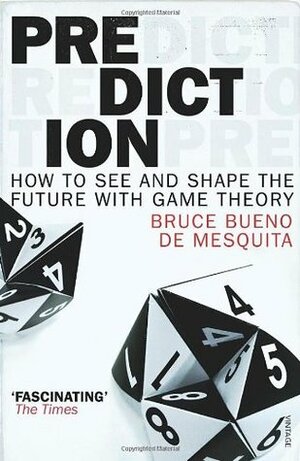 Prediction: How to See and Shape the Future with Game Theory by Bruce Bueno de Mesquita