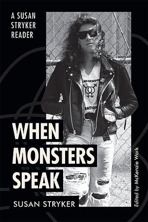 When Monsters Speak: A Susan Stryker Reader by Susan Stryker