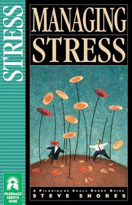 Managing Stress by Ginger Garrett, Steve Shores