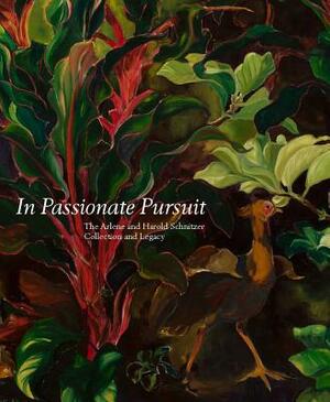 In Passionate Pursuit: The Arlene and Harold Schnitzer Collection and Legacy by Bruce Guenther