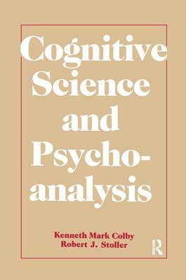 Cognitive Science and Psychoanalysis by Kenneth Mark Colby, Robert J. Stoller