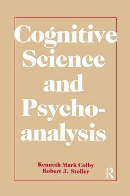 Cognitive Science and Psychoanalysis by Robert J. Stoller, Kenneth Mark Colby