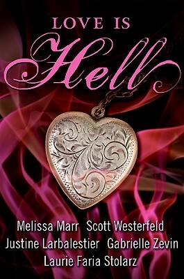 Love Is Hell by Justine Larbalestier, Gabrielle Zevin, Melissa Marr, Scott Westerfeld, Laurie Faria Stolarz