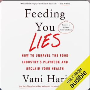 Feeding You Lies: How to Unravel the Food Industry's Playbook and Reclaim Your Health by Vani Hari