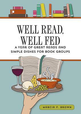 Well Read, Well Fed: A Year of Great Reads and Simple Dishes for Book Groups by Marcia F. Brown