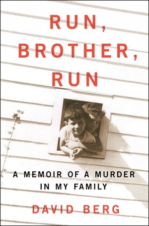 Run, Brother, Run: A Memoir of a Murder in My Family by David Berg