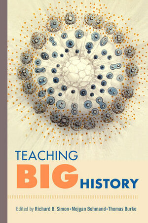 Teaching Big History by Thomas Burke, Mojgan Behmand, Richard B. Simon