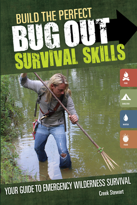 Build the Perfect Bug Out: Survival Skills: Your Guide to Emergency Wilderness Survival by Creek Stewart