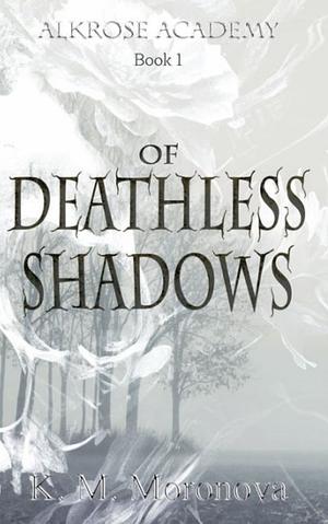 Of Deathless Shadows by K.M. Moronova