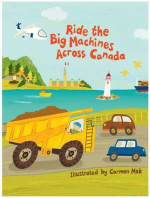 Ride The Big Machines Across Canada by Carmen Mok