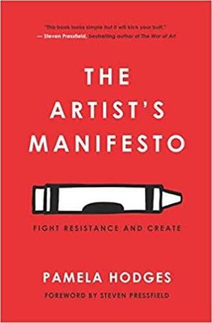 The Artist's Manifesto: Fight Resistance and Create by Pamela Hodges, Steven Pressfield