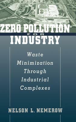 Zero Pollution for Industry: Waste Minimization Through Industrial Complexes by Nelson L. Nemerow