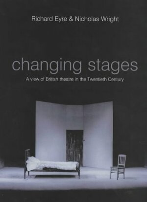 Changing Stages: A View of British Theatre in the Twentieth Century by Richard Eyre, Nicholas Wright