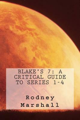 Blake's 7: A Critical Guide to Series 1-4 by Rodney Marshall