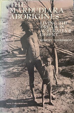 The Mardudjara Aborigines: Living the Dream in Australia's Desert by Robert Tonkinson