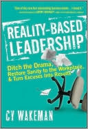 Reality-Based Leadership: Ditch the Drama, Restore Sanity to the Workplace, and Turn Excuses Into Results by Cy Wakeman, Larry Winget