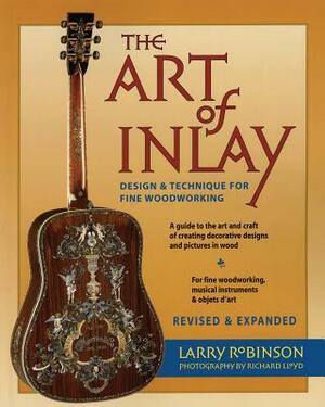 The Art of Inlay & Expanded: Design & Technique for Fine Woodworking by Larry Robinson
