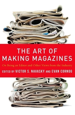 The Art of Making Magazines: On Being an Editor and Other Views from the Industry by Victor Navasky, Evan Cornog
