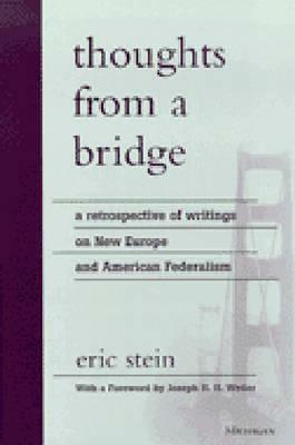 Thoughts from a Bridge: A Retrospective of Writings on New Europe and American Federalism by Eric Stein