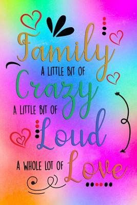 Family A Little Bit Of Crazy A Little Bit Of Loud And A Whole Lot Of Love: Guest Book for Family Assemblies, Homecoming Celebrations and Get Togethers by Legacy Creations