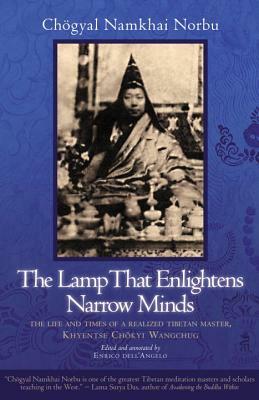 The Lamp That Enlightens Narrow Minds: The Life and Times of a Realized Tibetan Master, Khyentse Chokyi Wangchug by Chogyal Namkhai Norbu