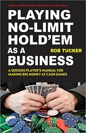 Playing No-Limit Hold'em as a Business by Rob Tucker