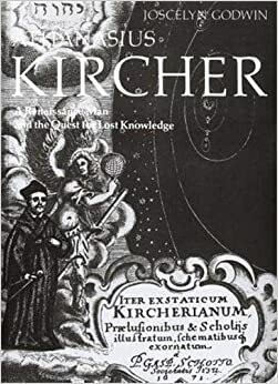 Athanasius Kircher: A Renaissance Man and the Quest for Lost Knowledge by Joscelyn Godwin
