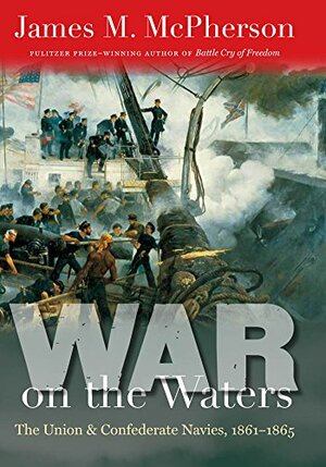 War on the Waters: The Union and Confederate Navies, 1861-1865 by James M. McPherson