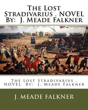 The Lost Stradivarius . NOVEL By: J. Meade Falkner by John Meade Falkner