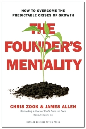 The Founder's Mentality: How to Overcome the Predictable Crises of Growth by James Allen, Chris Zook