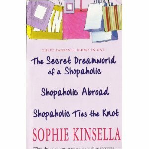 The Secret Dreamworld of a shopaholic + Shopaholic Abroad + Shopaholic Ties the Knot by Sophie Kinsella