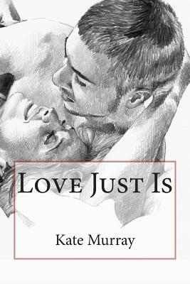 Love Just Is by Kate Murray