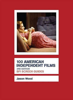 100 American Independent Films by Jason Wood