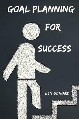 Achieve Greatness: Goal Planning for Success by Ben Gothard