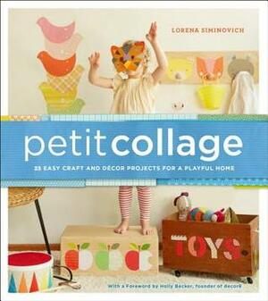 Petit Collage: 25 Easy Handmade Projects for Modern Families by Lorena Siminovich