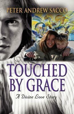 Touched by Grace: A Divine Love Story by Peter Andrew Sacco