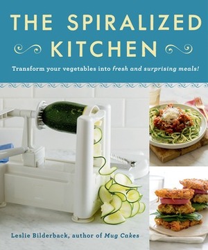 The Spiralized Kitchen: 50 Recipes for Getting the Most Out of Your Spiralizer by Leslie Bilderback