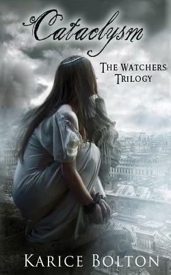 The Watchers Trilogy: Cataclysm by Karice Bolton
