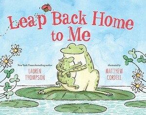 Leap Back Home to Me by Matthew Cordell, Lauren Thompson