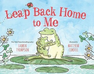 Leap Back Home to Me by Lauren Thompson, Matthew Cordell