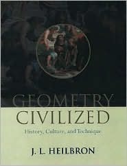 Geometry Civilized: History, Culture, and Technique by J.L. Heilbron