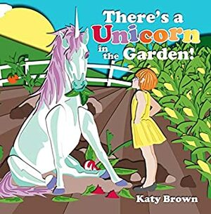 There's a Unicorn in the Garden! by Katy Brown