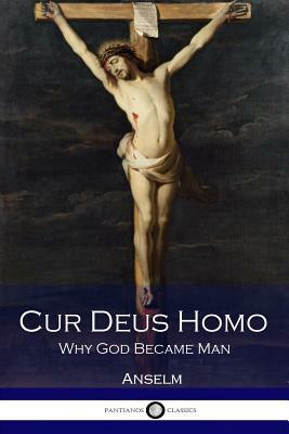 Cur Deus Homo: Why God Became Man by Anselm