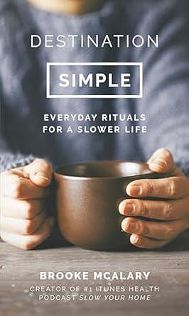 Destination Simple: Everyday Rituals for a Slower Life by Brooke McAlary