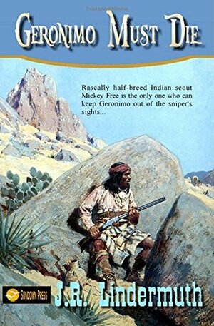 Geronimo Must Die by J.R. Lindermuth